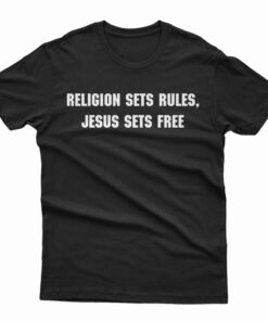 Religion Sets Rules Jesus Sets Free T-Shirt