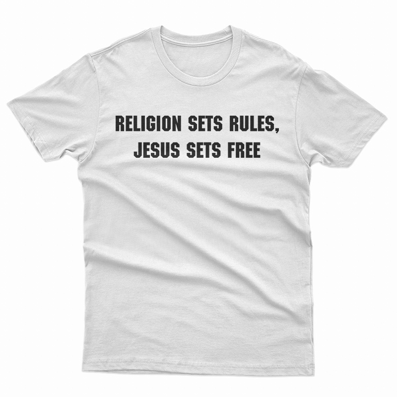 Religion Sets Rules Jesus Sets Free T-Shirt For Men’s And Women’s ...