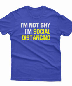 I'm Not Shy I'm Practicing Social Distancing T-Shirt