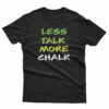 Less Talk More Chalk T-Shirt