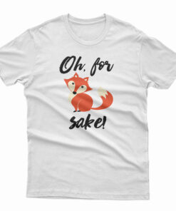 Oh For Fox Sake T-Shirt