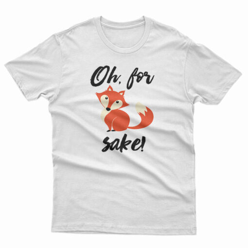 Oh For Fox Sake T-Shirt