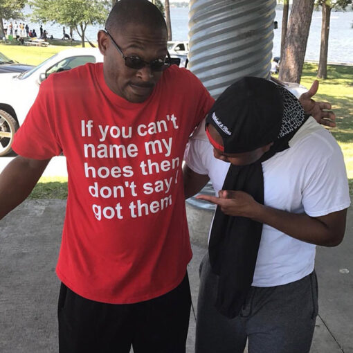 If You Can't Name My Hoes Then Don't Say I Got Them T-Shirt