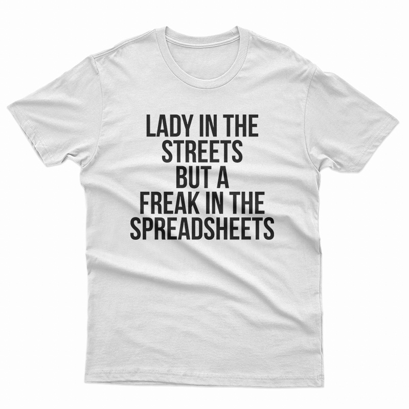 Get it Now Lady In The Streets But A Freak In The Spreadsheets T-Shirt