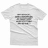 Why Be Racist Sexist Homophobic T-Shirt