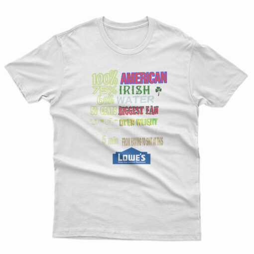 I'm 100% American 75% Irish 60% Water Lowe's Home Memes T-Shirt