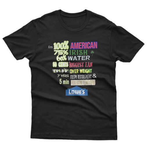 I'm 100% American 75% Irish 60% Water Lowe's Home Memes T-Shirt