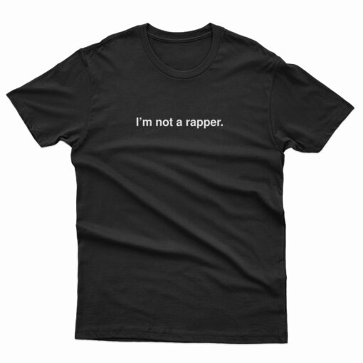 I'm Not A Rapper T-Shirt