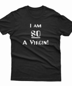 I’m So A Virgin T-Shirt