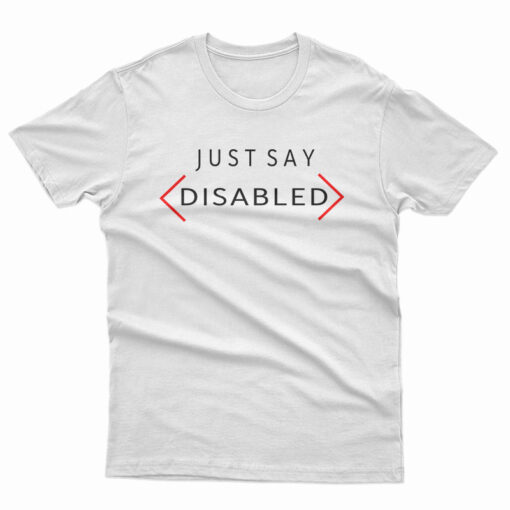 Just Say Disabled T-Shirt