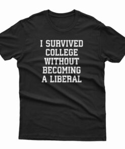 I Survived College Without Becoming A Liberal T-Shirt