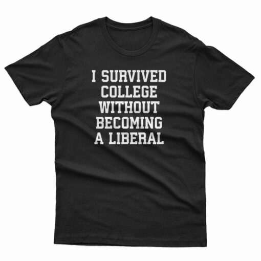 I Survived College Without Becoming A Liberal T-Shirt