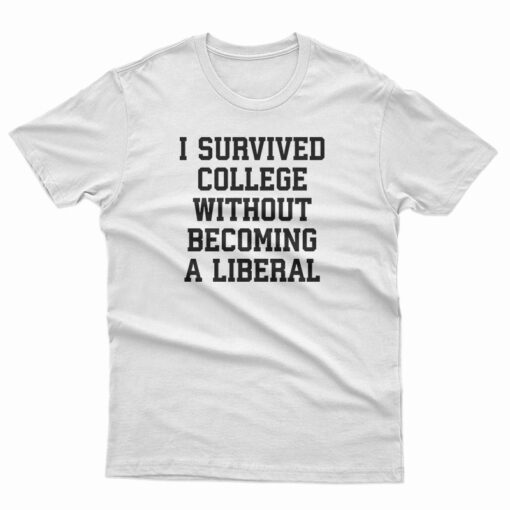 I Survived College Without Becoming A Liberal T-Shirt