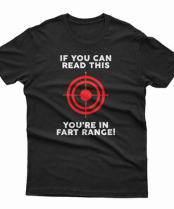 If You Can Read This You're In Fart Range T-Shirt