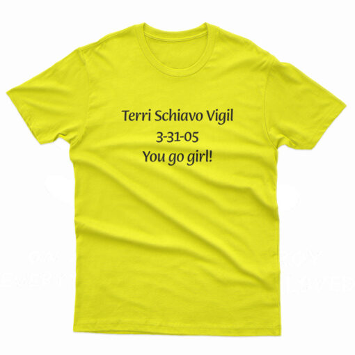 Terri Schiavo Vigil 3-31-05 You Go Girl T-Shirt