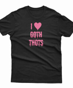 I Love Goth Thots T-Shirt