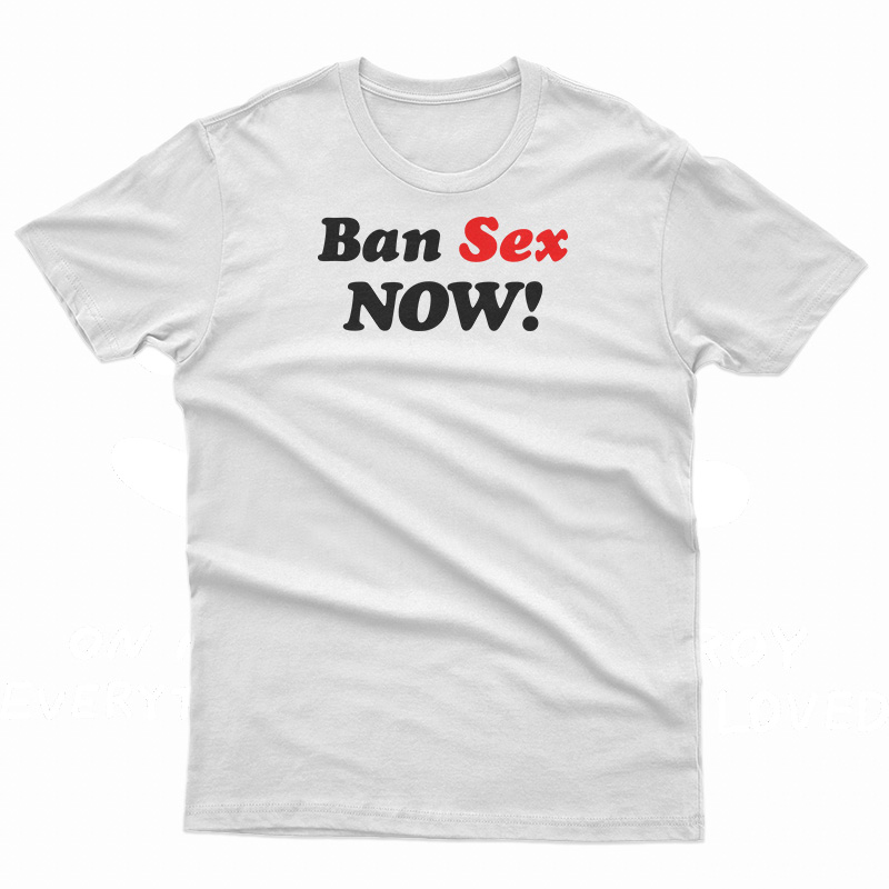 Ban Sex Now Black T Shirt For Unisex