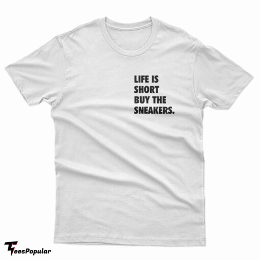 Life Is Short Buy The Sneakers T-Shirt