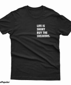 Life Is Short Buy The Sneakers T-Shirt