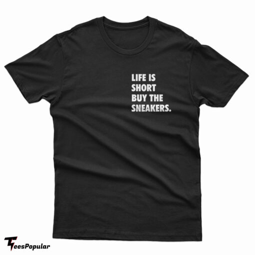 Life Is Short Buy The Sneakers T-Shirt