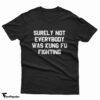 Surely Not Everybody Was Kung Fu Fighting T-Shirt