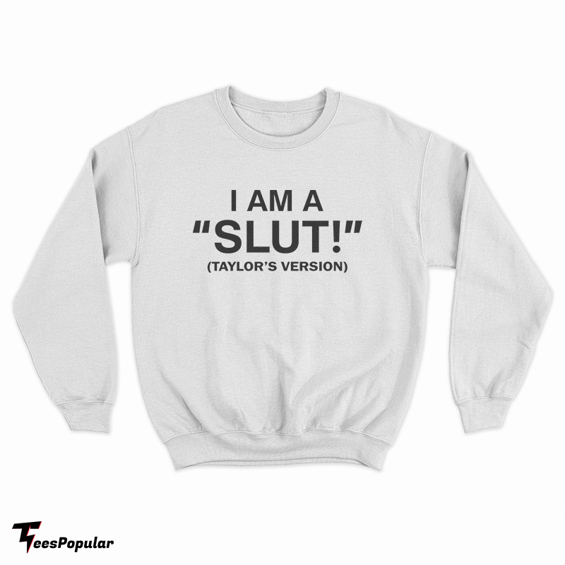 Get Now I Am A Slut Taylors Version Sweatshirt