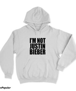 I'm Not Justin Bieber Hoodie