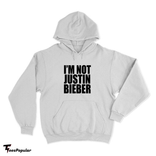 I'm Not Justin Bieber Hoodie