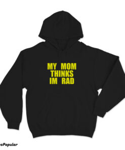 My Mom Thinks Im Rad Hoodie