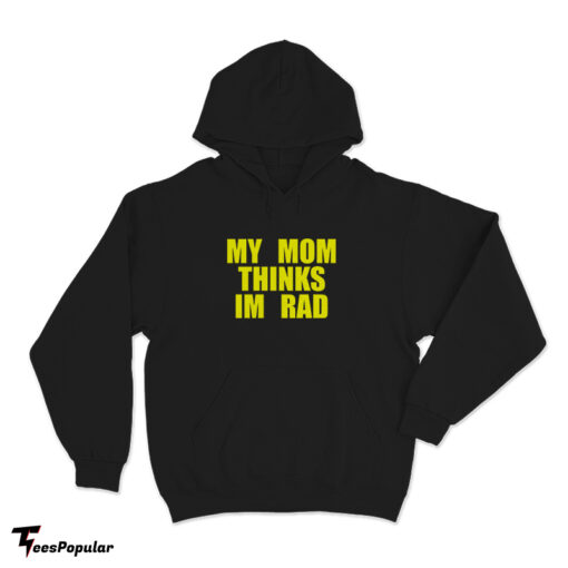 My Mom Thinks Im Rad Hoodie