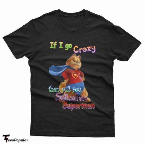 If I Go Crazy Then Will You Still Call Me Superman Garfield T-Shirt