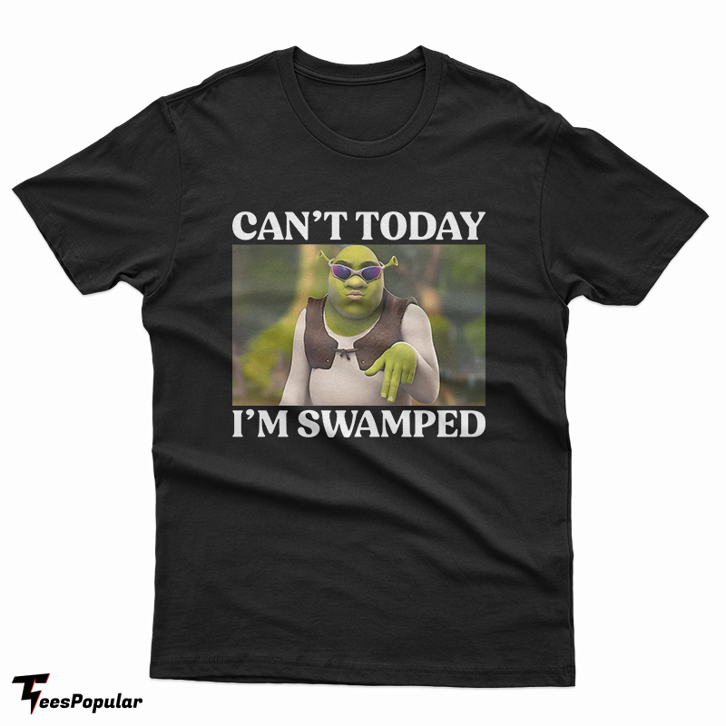 Can't Today I'm Swamped Shrek Meme T-Shirt For UNISEX