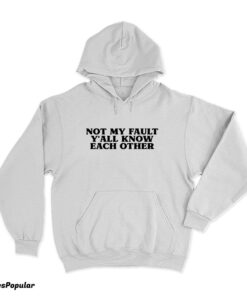 Not My Fault Y'All Know Each Other Hoodie