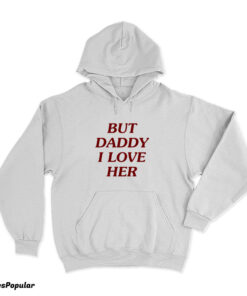 But Daddy I Love Her Hoodie