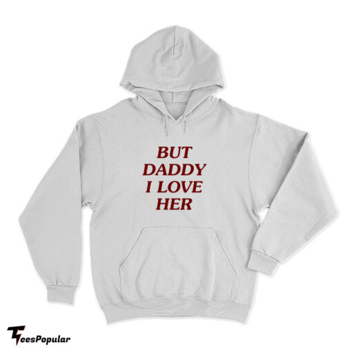 But Daddy I Love Her Hoodie