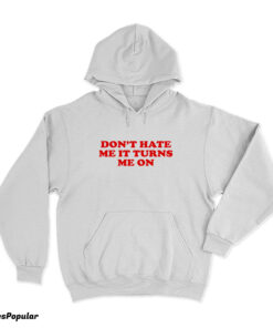 Don't Hate Me It Turns Me On Hoodie