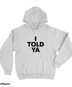 I Told Ya Hoodie