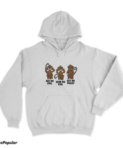 Monkey See No Evil Hear No Evil Get No Pussy Hoodie