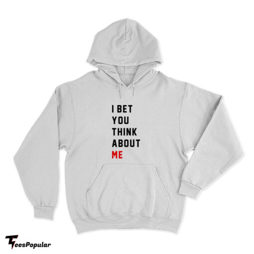 I Bet You Think About Me Hoodie