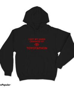 I Got My Hawg Cranked At Toyotathon Hoodie