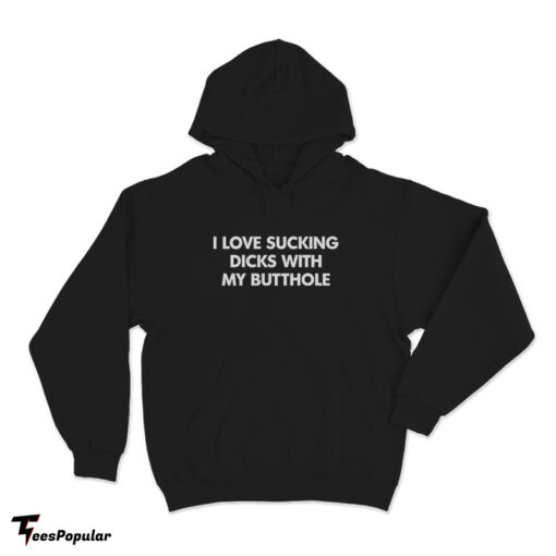 I Love Sucking Dicks With My Butthole Hoodie