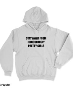 Stay Away From Ridiculously Pretty Girls Hoodie