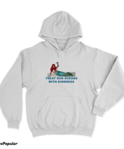 Mermaid Treat Our Oceans With Kindness Hoodie