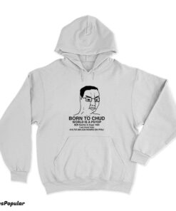 Born To Chud World Is A Psyop Hoodie