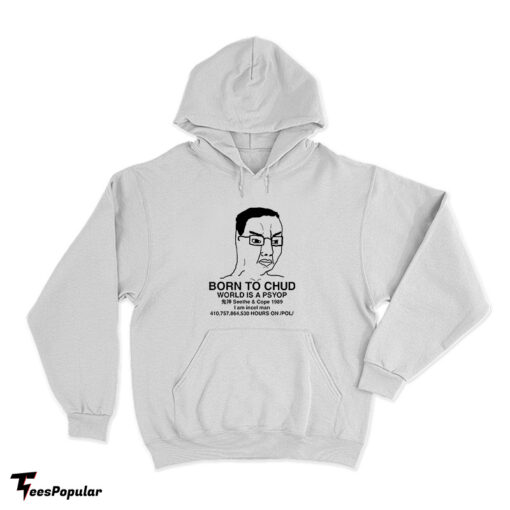 Born To Chud World Is A Psyop Hoodie