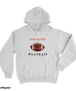 I Hate My Wife Football Hoodie