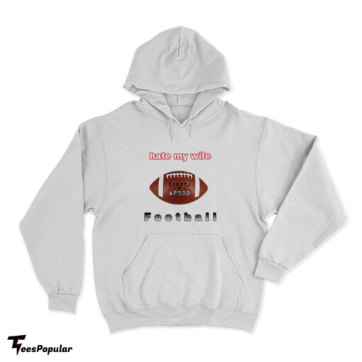 I Hate My Wife Football Hoodie