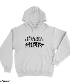 Fuck Art Lets Dance Madness Hoodie